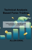 Technical Analysis Based Forex Trading: Trading Strategies and Risk Management Techniques for the Beginners 1806300958 Book Cover