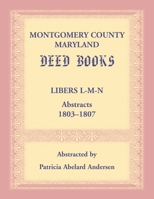 Montgomery County, Maryland Deed Books : Libers l-M-N Abstracts, 1803-1807 1680349724 Book Cover