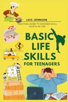 Basic Life Skills For Teenagers: Practical Guide to Succeed In All Facets Of Life B0CC7H7MH9 Book Cover