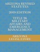 Arizona Revised Statutes 2019 Edition Title 26 Military Affairs and Emergency Management 1070642215 Book Cover