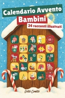Calendario Avvento Bambini: 24 Racconti di Natale per Bambini di 5-9 Anni (Racconti di Natale per Bambini: Storie di Natale Illustrate – Avventure ... per i Più Piccoli) (Italian Edition) B0FR9BKPC1 Book Cover