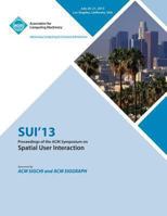 Sui 13 Proceedings of the ACM Symposium on Spatial User Interactions 1450325173 Book Cover