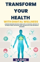 Transform Your Health with Digital Wellness: Leverage Wearable Devices, Mobile Apps, AI Coaches, and Data to Optimize Fitness, Nutrition, Sleep, Preventative Care and Mental Wellbeing B0CPJNFJN8 Book Cover