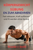 KÖRPERGEWICHTSÜBUNGEN ZUM ABNEHMEN: Fett abbauen, Kraft aufbauen und fit werden ohne Geräte (German Edition) B0GY4X2JLQ Book Cover