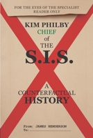 Kim Philby, Chief of the S.I.S.: A counterfactual history B0CQLD7L66 Book Cover