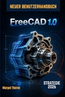 FreeCAD 1.0 Benutzerhandbuch 2026: Einfache, schrittweise neue Strategie für Anfänger und Fortgeschrittene (German Edition) B0GZ4HZM6C Book Cover