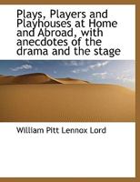 Plays, Players and Playhouses at Home and Abroad, With Anecdotes of the Drama and the Stage 1022165178 Book Cover