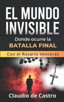 El Mundo INVISIBLE / Donde ocurre la BATALLA FINAL: Con el ROSARIO Vencerás 1726739074 Book Cover