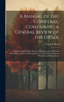 A Manual of the Coniferae, Containing a General Review of the Order; a Synopsis of the Hardy Kinds Cultivated in Great Britain; Their Place and use in ... etc. With Numerous Woodcuts and Illustrations 1019882107 Book Cover