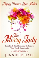Happy Women Live Better: The Merry Lady - Turn Back The Clock And Rediscover Your Youth Once Again 1804280089 Book Cover
