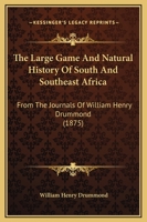 The Large Game And Natural History Of South And Southeast Africa: From The Journals Of William Henry Drummond 1165549700 Book Cover