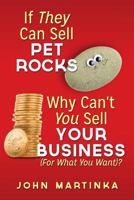 If They Can Sell Pet Rocks Why Can't You Sell Your Business (for What You Want)? 1495478254 Book Cover