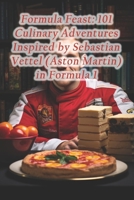 Formula Feast: 101 Culinary Adventures Inspired by Sebastian Vettel (Aston Martin) in Formula 1 B0CRD25QP1 Book Cover