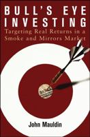 Bull's Eye Investing: Targeting Real Returns in a Smoke and Mirrors Market 0471655430 Book Cover