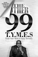The Other 99 T.Y.M.E.S.: Train Your Mind to Enjoy Serenity 0578183978 Book Cover