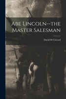 Abe Lincoln, the Master Salesman (Classic Reprint) 1014447623 Book Cover