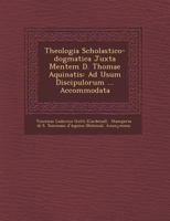 Theologia Scholastico-Dogmatica Juxta Mentem D. Thomae Aquinatis: Ad Usum Discipulorum ... Accommodata 1249960649 Book Cover