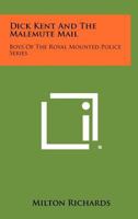 Dick Kent and the Malemute Mail: Boys of the Royal Mounted Police Series 1258301199 Book Cover