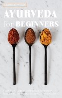 Ayurveda For Beginners: Ayurvedic Principles and Practices to Optimize Your Health, Prevent Disease, and Live with Vitality 1801544158 Book Cover