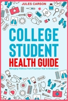 College Student Health Guide - Managing Wellness from Freshman Year to Graduation 1923510274 Book Cover
