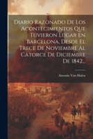 Diario Razonado De Los Acontecimientos Que Tuvieron Lugar En Barcelona, Desde El Trece De Noviembre Al Catorce De Diciembre De 1842... 1022648322 Book Cover
