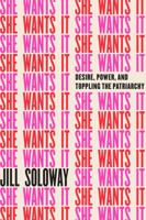 She Wants It: Desire, Power, and Toppling the Patriarchy 1101904747 Book Cover