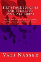 Key Stage 2 Maths Arithmetic and Algebra: For 10 and 11 year olds with many examples, test questions and answers 1540893472 Book Cover