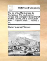 The life of the Marchioness de Pompadour. The fourth edition: revised and enlarged by the author of the first volume, with a continuation from 1757 to her death. ... Volume 2 of 2 1171361440 Book Cover