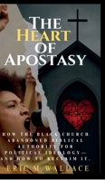 The Heart of Apostasy: How the Black Church Abandoned Biblical Authority for Political Ideology--And How to Reclaim It 0979763177 Book Cover