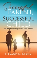 Successful Parent, Successful Child: 10 Things Every Single Parent Needs to Know 0578237407 Book Cover