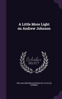 A Little More Light on Andrew Johnson 1359345698 Book Cover