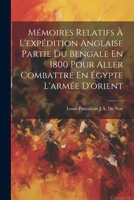 Mémoires Relatifs À L'expédition Anglaise Partie Du Bengale En 1800 Pour Aller Combattre En Égypte L'armée D'orient (French Edition) 1022518526 Book Cover