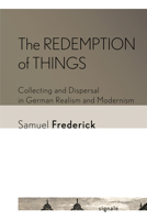 The Redemption of Things: Collecting and Dispersal in German Realism and Modernism 1501761560 Book Cover