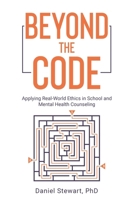 Beyond the Code: Applying Real-World Ethics in School and Mental Health Counseling B0F2HTJVQX Book Cover
