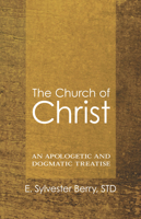 The Church of Christ: An Apologetic and Dogmatic Treatise 1606088025 Book Cover