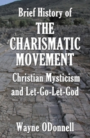 Brief History of the Charismatic Movement, Christian Mysticism, and Let-Go-Let-God B088GNKCWC Book Cover