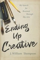 Ending Up Creative: My Search for Renewal Through the Arts B0C2RTZ399 Book Cover
