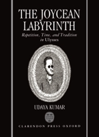 The Joycean Labyrinth: Repetition, Time, and Tradition in Ulysses (Oxford English Monographs) 0198112211 Book Cover
