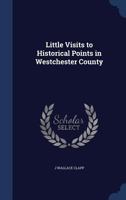 Little visits to historical points in Westchester County 134003087X Book Cover