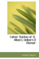 Father Stanton of St. Alban's, Holborn A Memoir 1017334188 Book Cover