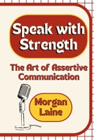 Speak with Strength: The Art of Assertive Communication 1803425857 Book Cover