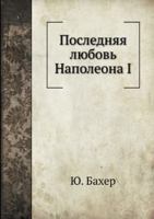 Последняя любовь Наполеона I: Исторический роман 5517967051 Book Cover