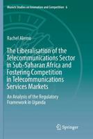 The Liberalisation of the Telecommunications Sector in Sub-Saharan Africa and Fostering Competition in Telecommunications Services Markets: An ... Studies on Innovation and Competition, 6) 3662553171 Book Cover
