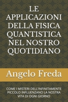 LE APPLICAZIONI DELLA FISICA QUANTISTICA NEL NOSTRO QUOTIDIANO: COME I MISTERI DELL’INFINITAMENTE PICCOLO INFLUENZANO LA NOSTRA VITA DI OGNI GIORNO (Italian Edition) B0F4JWXNDV Book Cover