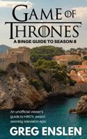 Game of Thrones: A Binge Guide to Season 8: An Unofficial Viewer's Guide to HBO's Award-Winning Television Epic 1080828273 Book Cover