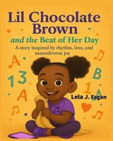 Lil Chocolate Brown and the Beat of Her Day: A story inspired by rhythm, love, and neurodiverse joy. (The Adventures of Lil Chocolate Brown from H-Town) B0F6LDMSQT Book Cover