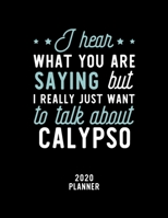 I Hear What You Are Saying I Really Just Want To Talk About Calypso 2020 Planner: Calypso Fan 2020 Calendar, Funny Design, 2020 Planner for Calypso Lover, Christmas Gift for Calypso Lover 1674929897 Book Cover