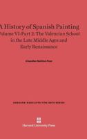 A History of Spanish Painting, Volume VI-Part 2, The Valencian School in the Late Middle Ages and Early Renaissance 0674600339 Book Cover