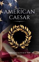 American Caesar: Roman Politics in the Age of Trump B0F4JS12X6 Book Cover