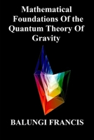 Mathematical Foundations Of the Quantum Theory Of Gravity 1535063874 Book Cover